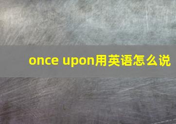 once upon用英语怎么说